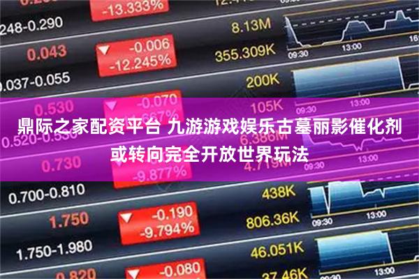 鼎际之家配资平台 九游游戏娱乐古墓丽影催化剂或转向完全开放世界玩法